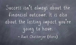 Success isn't always about the financial outcome. It is also about the lasting impact you're going to have.