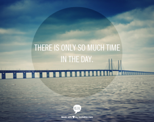There is only so much time in the day.