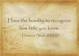 Have the humility to recognize how little you know.