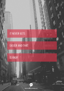 It never gets easier and that is okay.
