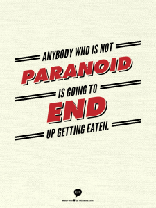 Anybody who is not paranoid is going to end up getting eaten.