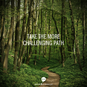 Take the more challenging path.