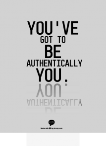 You've got to be authentically you.