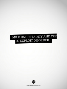 Milk uncertainty and try to exploit disorder.