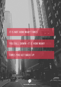 It is not how many times you fall down--it is how many times you get back up.