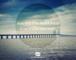 There is no right answer. It is up to you to chart your course.