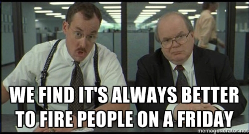 We find it is always better to fire people on a Friday.