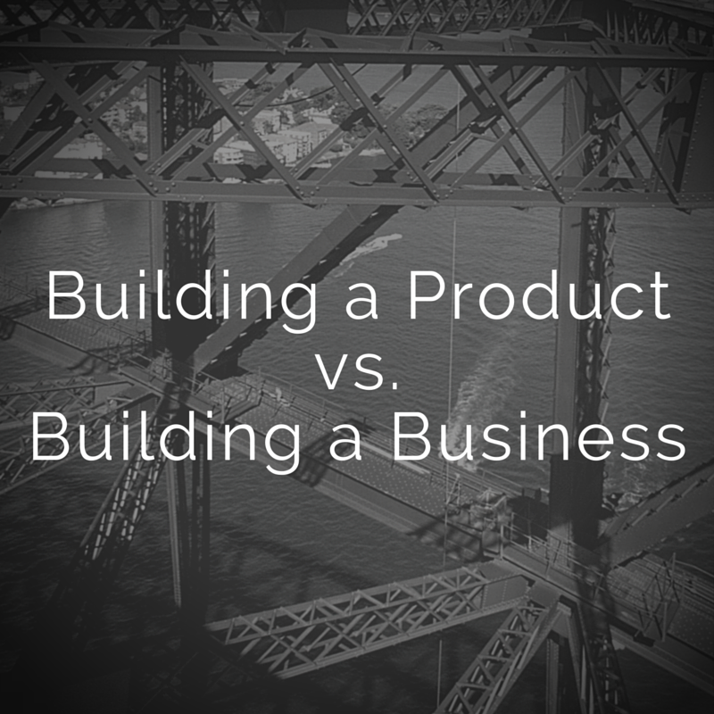 Building a Product vs. Building a Business