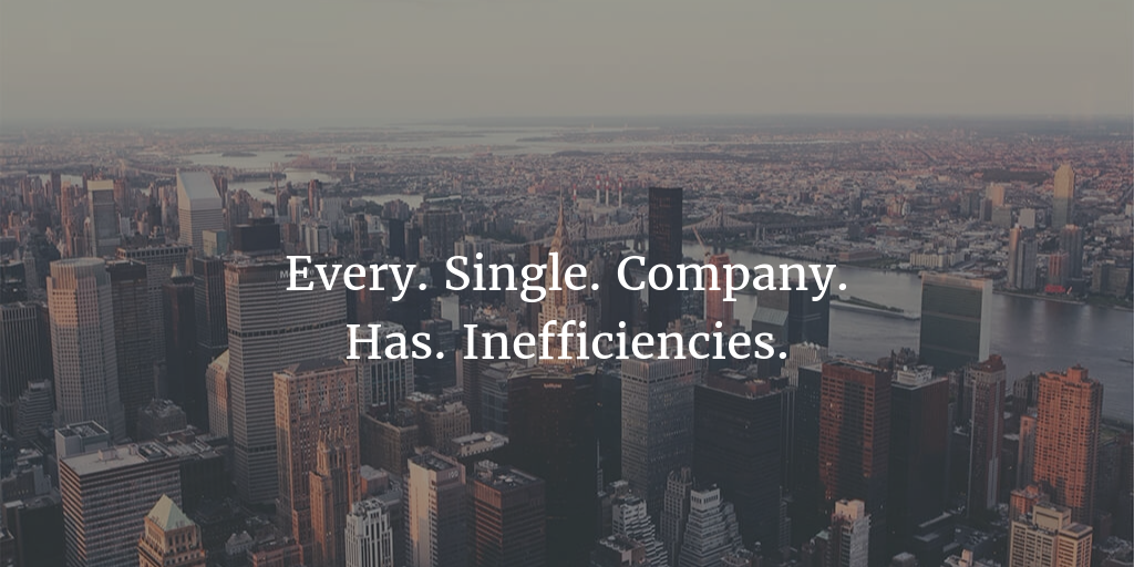 Every single company has inefficiencies