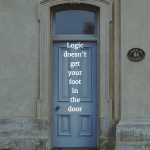 Logic doesn't get your foot in the door